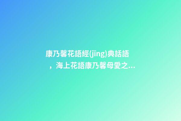 康乃馨花語經(jīng)典話語，海上花語康乃馨母愛之花-第1張-觀點-玄機派